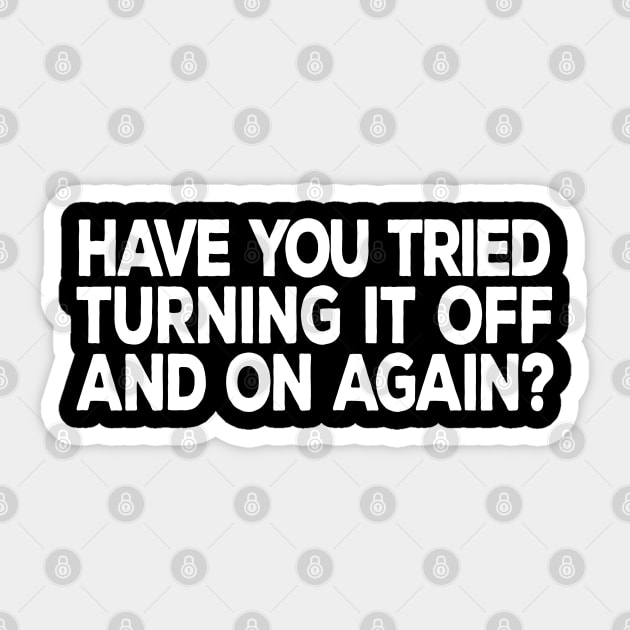 Have You Tried Turning It Off and On Again Sticker by DeesDeesigns